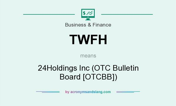 What does TWFH mean? It stands for 24Holdings Inc (OTC Bulletin Board [OTCBB])