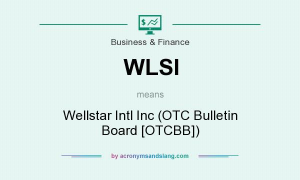 What does WLSI mean? It stands for Wellstar Intl Inc (OTC Bulletin Board [OTCBB])