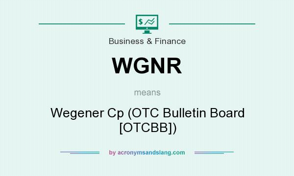 What does WGNR mean? It stands for Wegener Cp (OTC Bulletin Board [OTCBB])