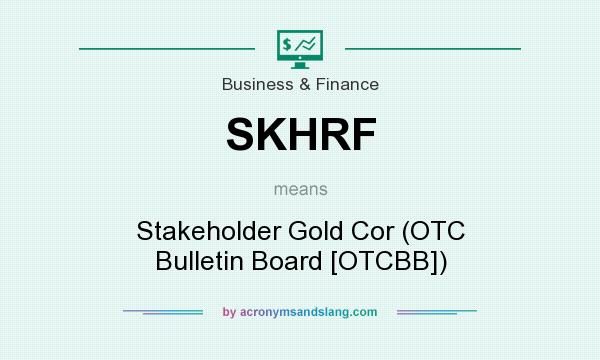 What does SKHRF mean? It stands for Stakeholder Gold Cor (OTC Bulletin Board [OTCBB])