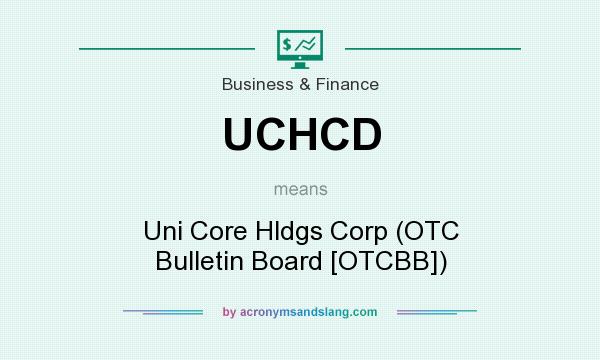 What does UCHCD mean? It stands for Uni Core Hldgs Corp (OTC Bulletin Board [OTCBB])