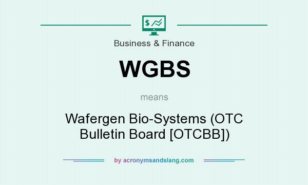 What does WGBS mean? It stands for Wafergen Bio-Systems (OTC Bulletin Board [OTCBB])