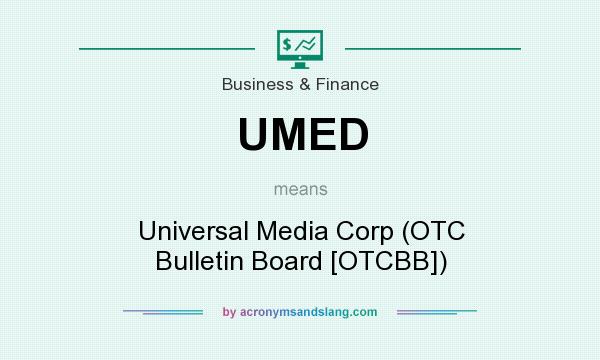 What does UMED mean? It stands for Universal Media Corp (OTC Bulletin Board [OTCBB])