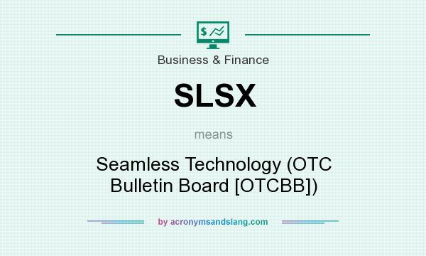 What does SLSX mean? It stands for Seamless Technology (OTC Bulletin Board [OTCBB])