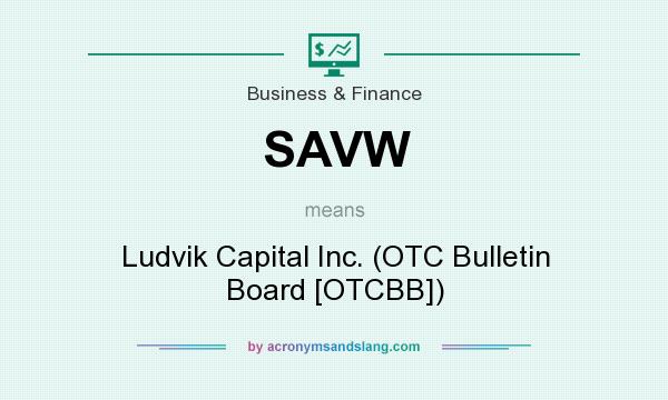 What does SAVW mean? It stands for Ludvik Capital Inc. (OTC Bulletin Board [OTCBB])