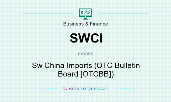 What does SWCI mean? It stands for Sw China Imports (OTC Bulletin Board [OTCBB])