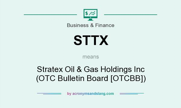 What does STTX mean? It stands for Stratex Oil & Gas Holdings Inc (OTC Bulletin Board [OTCBB])