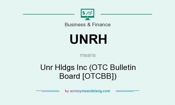 What does UNRH mean? It stands for Unr Hldgs Inc (OTC Bulletin Board [OTCBB])