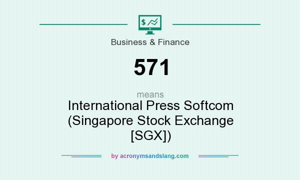 What does 571 mean? It stands for International Press Softcom (Singapore Stock Exchange [SGX])
