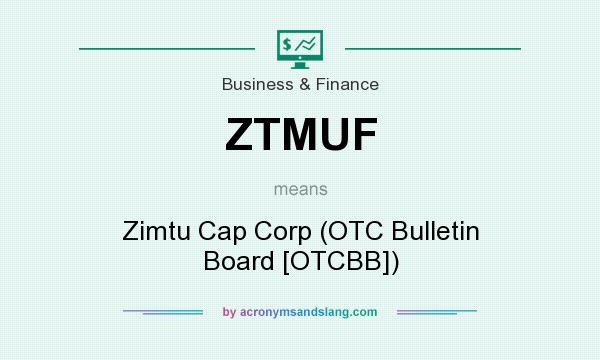 What does ZTMUF mean? It stands for Zimtu Cap Corp (OTC Bulletin Board [OTCBB])