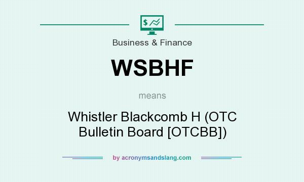 What does WSBHF mean? It stands for Whistler Blackcomb H (OTC Bulletin Board [OTCBB])