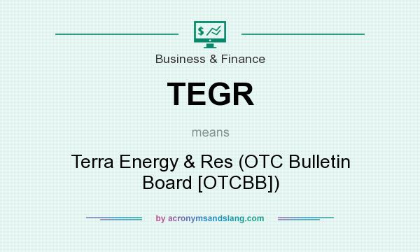 What does TEGR mean? It stands for Terra Energy & Res (OTC Bulletin Board [OTCBB])