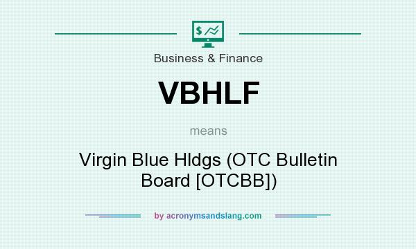 What does VBHLF mean? It stands for Virgin Blue Hldgs (OTC Bulletin Board [OTCBB])