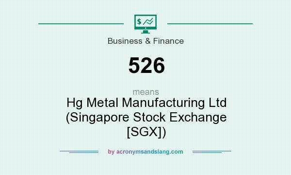 What does 526 mean? It stands for Hg Metal Manufacturing Ltd (Singapore Stock Exchange [SGX])