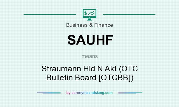 What does SAUHF mean? It stands for Straumann Hld N Akt (OTC Bulletin Board [OTCBB])