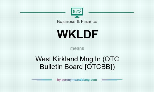 What does WKLDF mean? It stands for West Kirkland Mng In (OTC Bulletin Board [OTCBB])