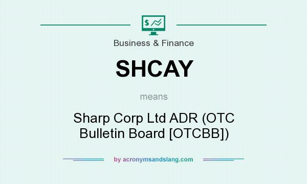 What does SHCAY mean? It stands for Sharp Corp Ltd ADR (OTC Bulletin Board [OTCBB])