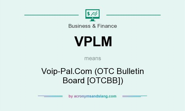 What does VPLM mean? It stands for Voip-Pal.Com (OTC Bulletin Board [OTCBB])