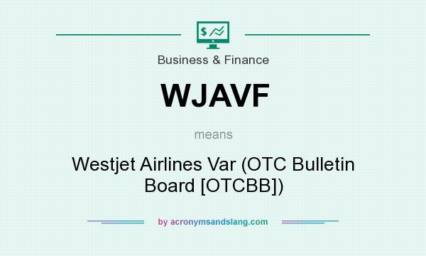 What does WJAVF mean? It stands for Westjet Airlines Var (OTC Bulletin Board [OTCBB])