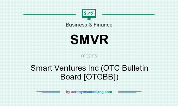 What does SMVR mean? It stands for Smart Ventures Inc (OTC Bulletin Board [OTCBB])