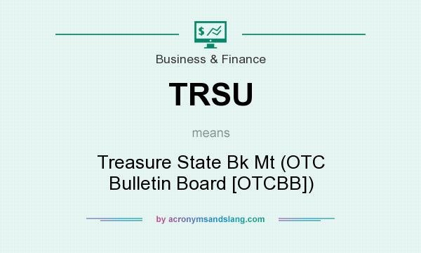What does TRSU mean? It stands for Treasure State Bk Mt (OTC Bulletin Board [OTCBB])