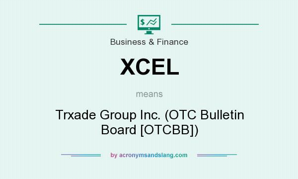 What does XCEL mean? It stands for Trxade Group Inc. (OTC Bulletin Board [OTCBB])