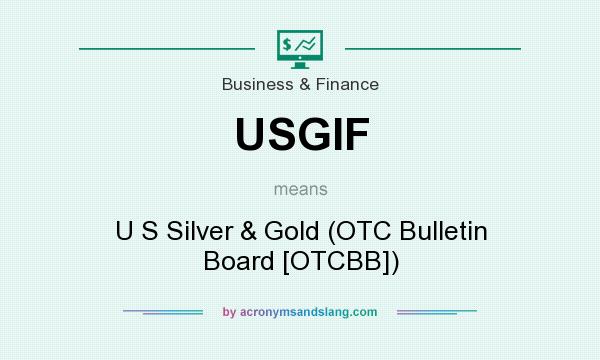 What does USGIF mean? It stands for U S Silver & Gold (OTC Bulletin Board [OTCBB])