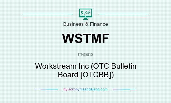 What does WSTMF mean? It stands for Workstream Inc (OTC Bulletin Board [OTCBB])