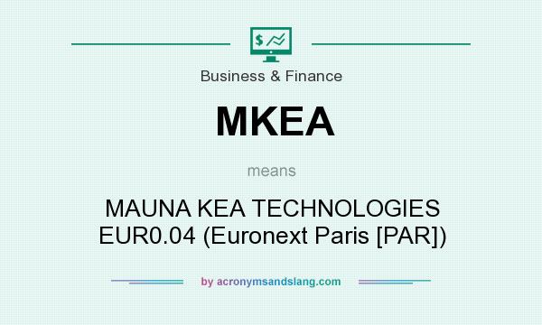 What does MKEA mean? It stands for MAUNA KEA TECHNOLOGIES EUR0.04 (Euronext Paris [PAR])