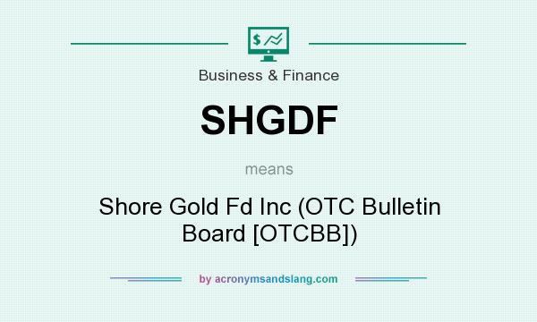 What does SHGDF mean? It stands for Shore Gold Fd Inc (OTC Bulletin Board [OTCBB])
