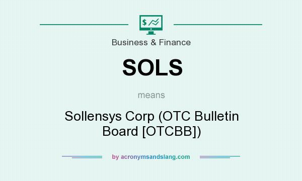What does SOLS mean? It stands for Sollensys Corp (OTC Bulletin Board [OTCBB])