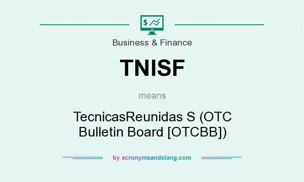 What does TNISF mean? It stands for TecnicasReunidas S (OTC Bulletin Board [OTCBB])