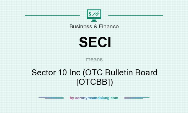 What does SECI mean? It stands for Sector 10 Inc (OTC Bulletin Board [OTCBB])