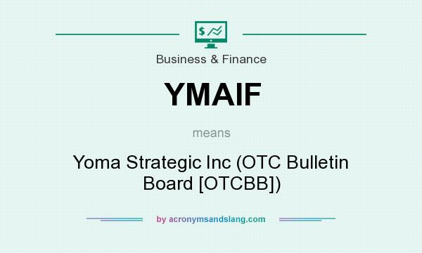 What does YMAIF mean? It stands for Yoma Strategic Inc (OTC Bulletin Board [OTCBB])