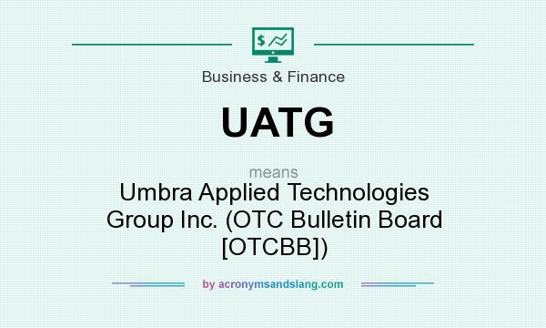 What does UATG mean? It stands for Umbra Applied Technologies Group Inc. (OTC Bulletin Board [OTCBB])