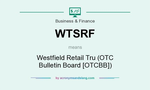 What does WTSRF mean? It stands for Westfield Retail Tru (OTC Bulletin Board [OTCBB])