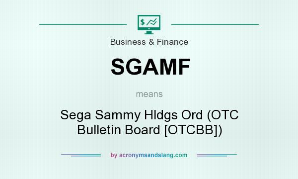 What does SGAMF mean? It stands for Sega Sammy Hldgs Ord (OTC Bulletin Board [OTCBB])