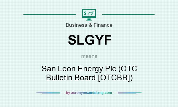 What does SLGYF mean? It stands for San Leon Energy Plc (OTC Bulletin Board [OTCBB])