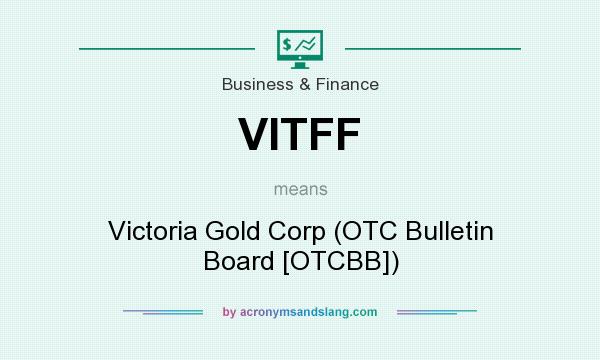 What does VITFF mean? It stands for Victoria Gold Corp (OTC Bulletin Board [OTCBB])