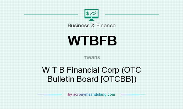 What does WTBFB mean? It stands for W T B Financial Corp (OTC Bulletin Board [OTCBB])