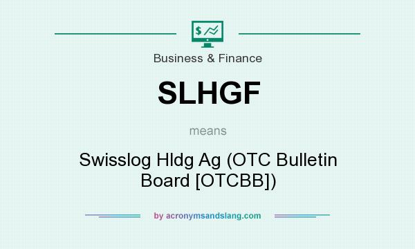 What does SLHGF mean? It stands for Swisslog Hldg Ag (OTC Bulletin Board [OTCBB])