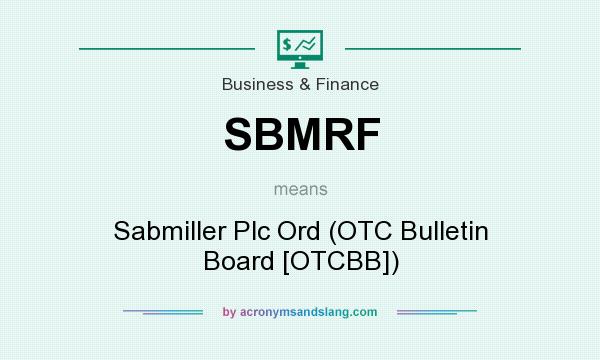 What does SBMRF mean? It stands for Sabmiller Plc Ord (OTC Bulletin Board [OTCBB])