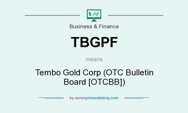 What does TBGPF mean? It stands for Tembo Gold Corp (OTC Bulletin Board [OTCBB])