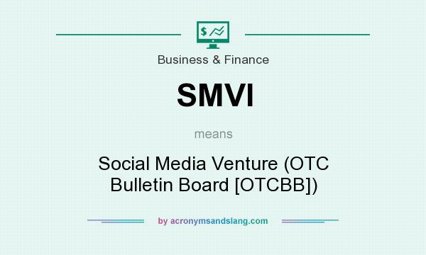 What does SMVI mean? It stands for Social Media Venture (OTC Bulletin Board [OTCBB])