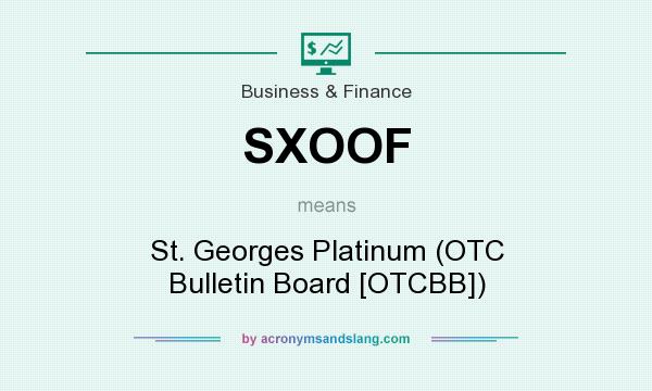 What does SXOOF mean? It stands for St. Georges Platinum (OTC Bulletin Board [OTCBB])