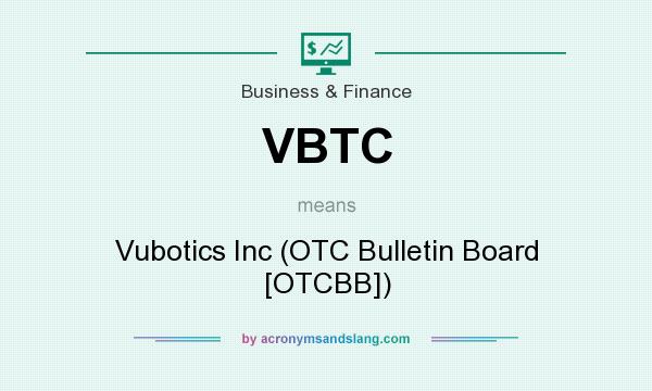 What does VBTC mean? It stands for Vubotics Inc (OTC Bulletin Board [OTCBB])