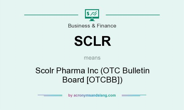 What does SCLR mean? It stands for Scolr Pharma Inc (OTC Bulletin Board [OTCBB])