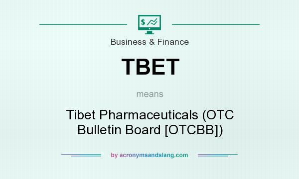 What does TBET mean? It stands for Tibet Pharmaceuticals (OTC Bulletin Board [OTCBB])