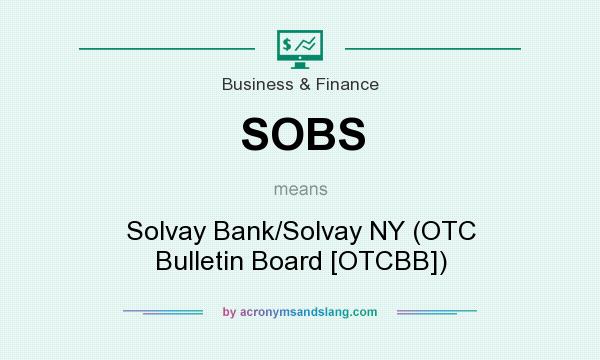What does SOBS mean? It stands for Solvay Bank/Solvay NY (OTC Bulletin Board [OTCBB])