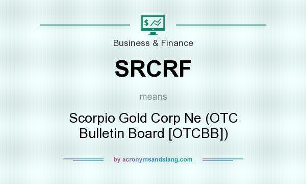 What does SRCRF mean? It stands for Scorpio Gold Corp Ne (OTC Bulletin Board [OTCBB])